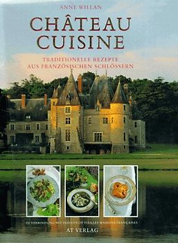 Château Cuisine. Traditionelle Rezepte aus französischen Schlössern