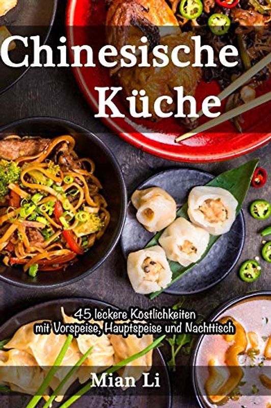 Chinesische Küche - 45 leckere Köstlichkeiten: Kochbuch China, Asiatisch kochen