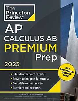 Princeton Review AP Calculus AB Premium Prep, 2023: 8 Practice Tests + Complete Content Review + Strategies & Techniques (College Test Preparation)