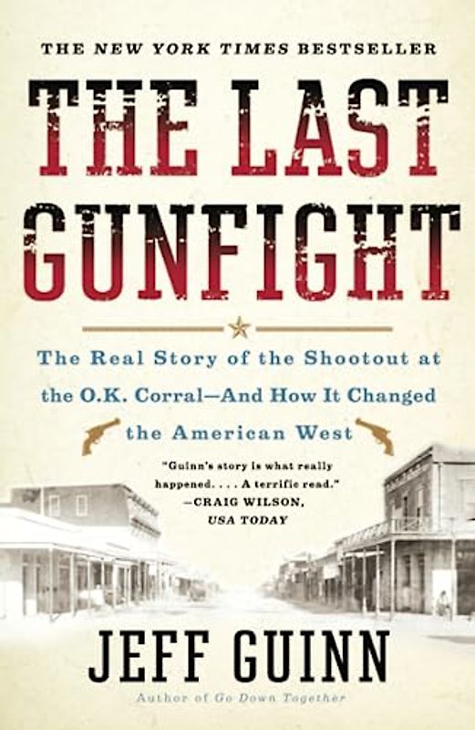 The Last Gunfight: The Real Story of the Shootout at the O.K. Corral-And How It Changed the American West - Guinn, Jeff