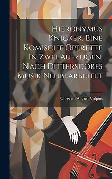Hieronymus Knicker. Eine Komische Operette In Zwei Aufzügen. Nach Dittersdorfs Musik Neubearbeitet