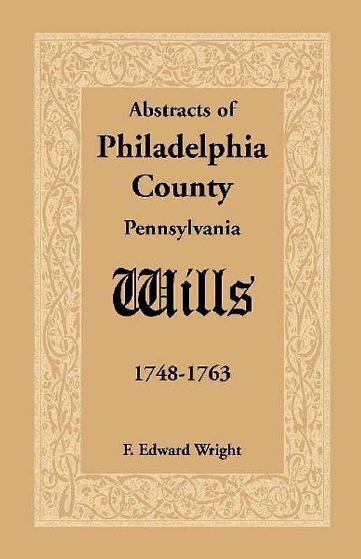 Abstracts of Philadelphia County, Pennsylvania Wills, 1748-1763