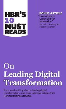 HBR's 10 Must Reads on Leading Digital Transformation (with bonus article "How Apple Is Organized for Innovation" by Joel M. Podolny and Morten T. ... of the Year from Harvard Business Review