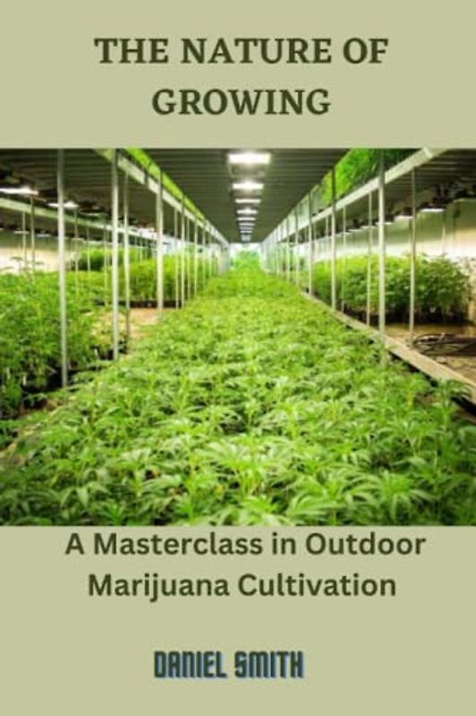 THE NATURE OF GROWING: A Masterclass in Outdoor Marijuana Cultivation