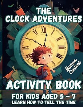 The Clock Adventures - Activity Book - For Kids aged 5 - 7 - Learn how to tell the time: A delightful educational journey designed to help kids