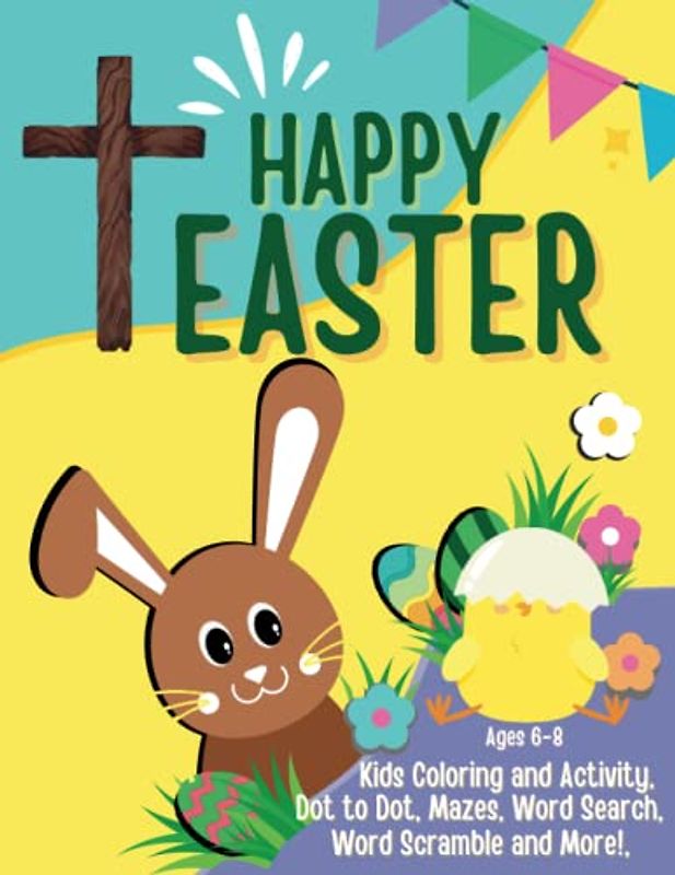 Happy Easter Coloring and Activity Dot to Dot, Mazes, Word Search, Word Scramble and More! Kids Ages 6-8: Perfect Easter Basket Stuffer Gifts for ... Fun Easter Holiday Themed Workbook Pages.