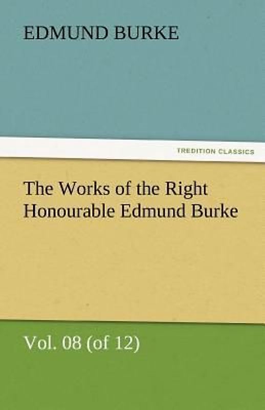 The Works of the Right Honourable Edmund Burke, Vol. 08 (of 12)