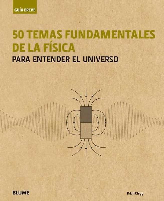 Guía breve : 50 temas fundamentales de la física : para entender el Universo