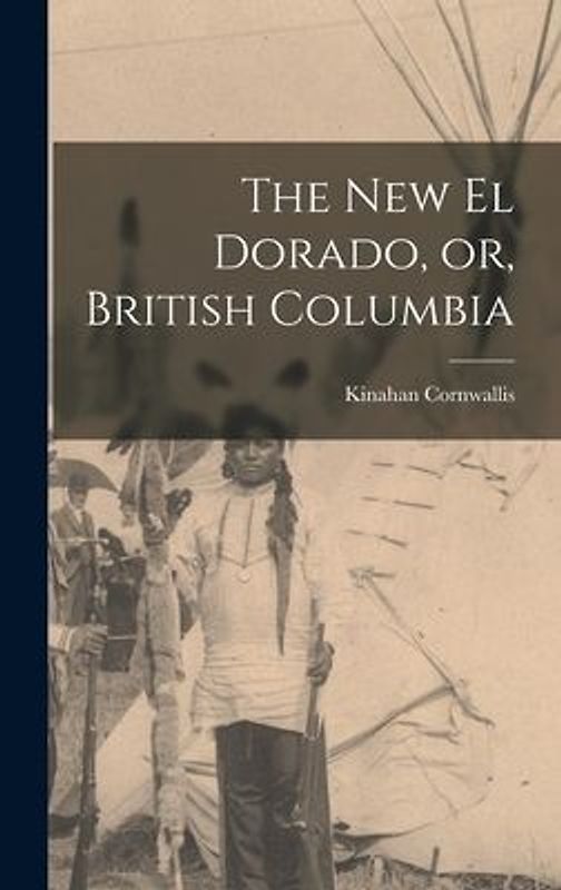 The New El Dorado, or, British Columbia [microform]