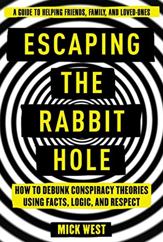 Escaping the Rabbit Hole: How to Debunk Conspiracy Theories Using Facts, Logic, and Respect