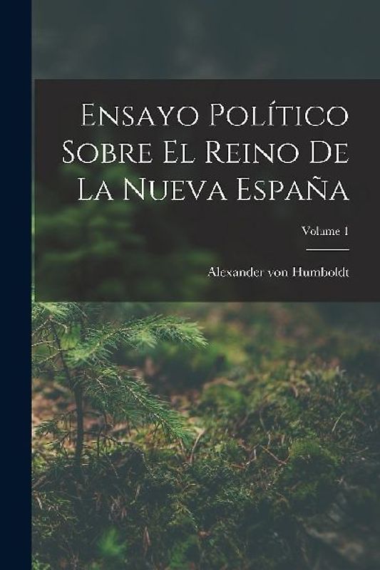 Ensayo Político Sobre El Reino De La Nueva España; Volume 1