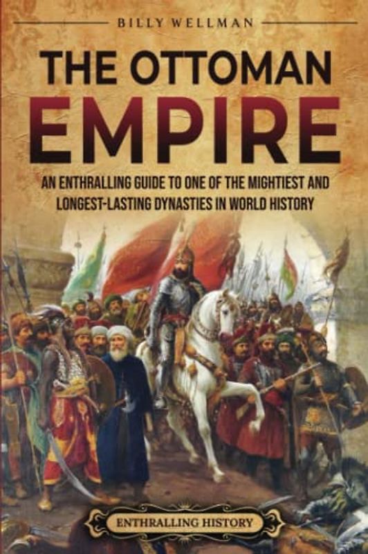 The Ottoman Empire: An Enthralling Guide to One of the Mightiest and Longest-Lasting Dynasties in World History (European History)
