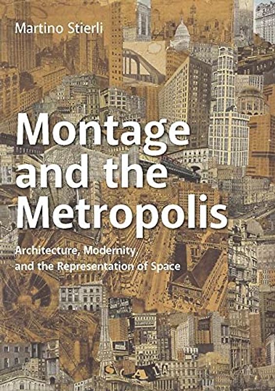 Montage and the Metropolis: Architecture, Modernity, and the Representation of Space