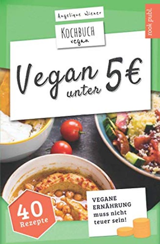 VEGAN unter 5 Euro | Kochbuch Vegan: vegane Ernährung muss nicht teuer sein | 40 interessante Rezepte unter 5 Euro