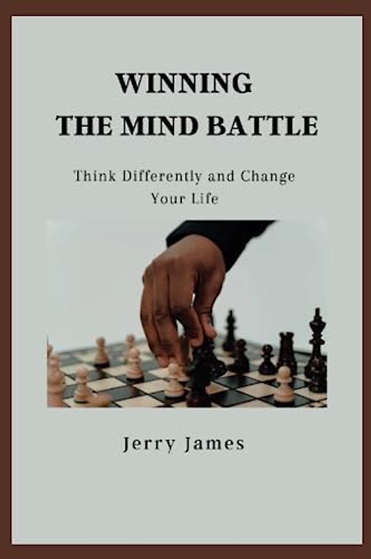 Winning the Mind Battle: Think Differently and Change Your Life