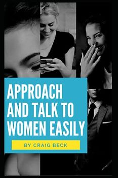 Approach and Talk to Women Easily: The How to Talk to Girls Masterclass
