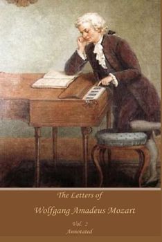 The Letters of Wolfgang Amadeus Mozart, Vol 2: Annotated