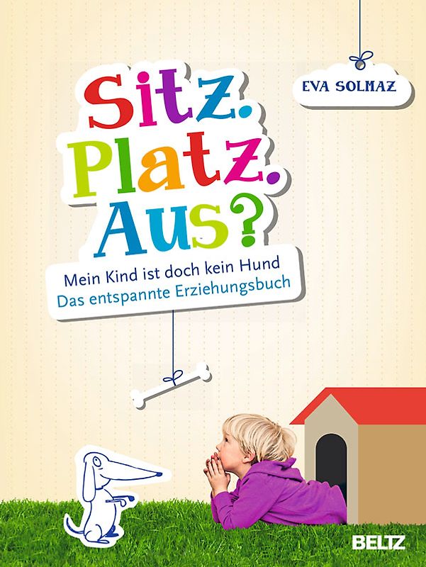 Sitz. Platz. Aus?. Mein Kind ist doch kein Hund. Das entspannte Erziehungsbuch