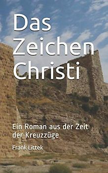 Das Zeichen Christi: Ein Roman aus der Zeit der Kreuzzüge