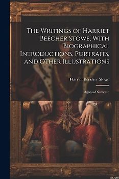 The Writings of Harriet Beecher Stowe, With Biographical Introductions, Portraits, and Other Illustrations: Agnes of Sorrento