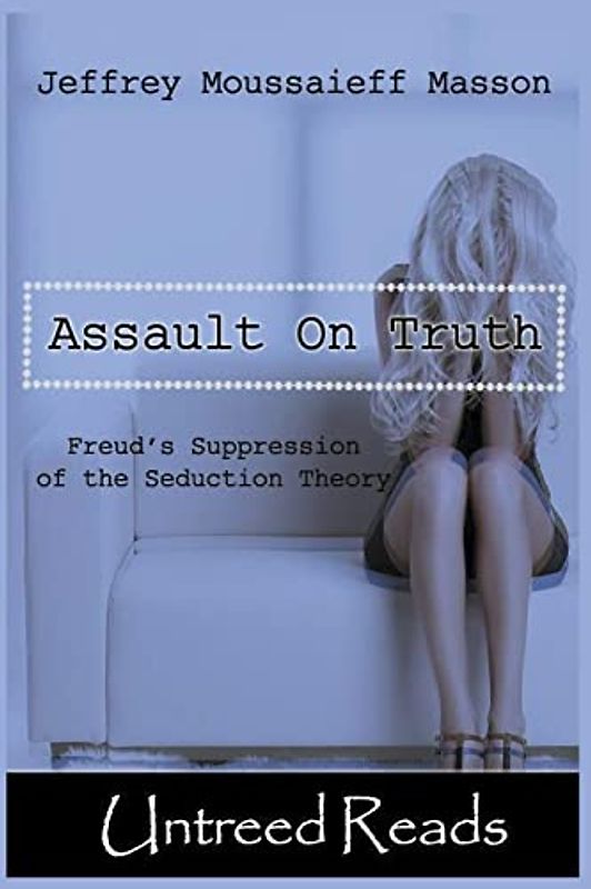 The Assault on Truth: Freud's Suppression of the Seduction Theory