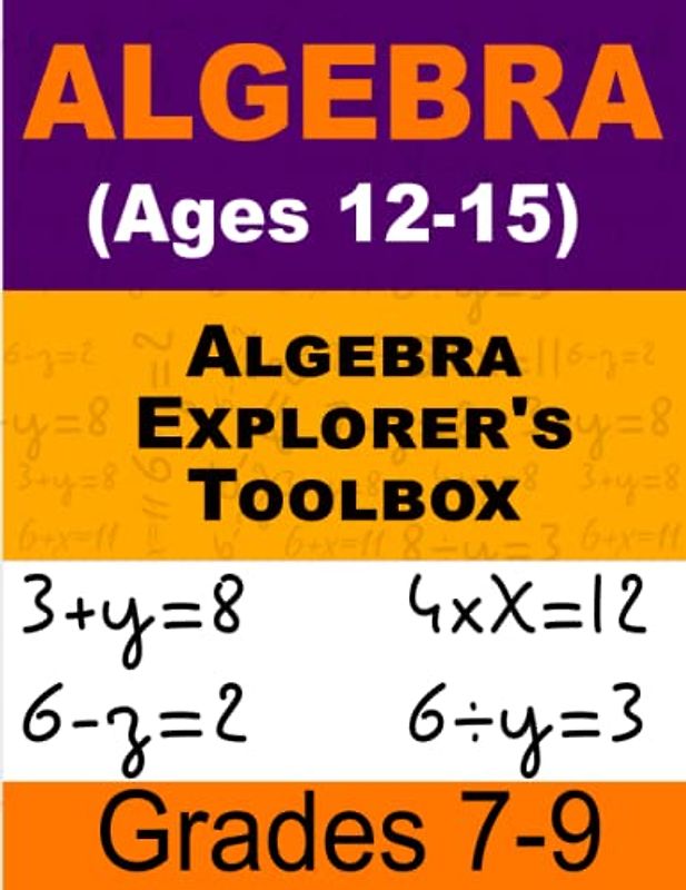 Algebra Explorer's Toolbox Math For Kids: Interactive Workbook for Grades 7-9 (Ages 12-15)
