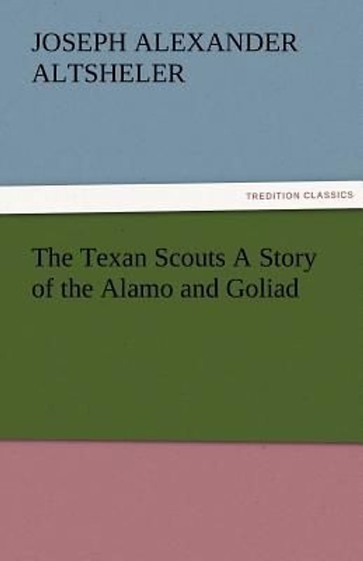The Texan Scouts A Story of the Alamo and Goliad