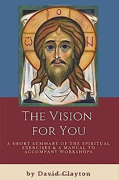 The Vision for You: A Short Summary of the Spiritual Exercises and a Manual to Accompany Workshops