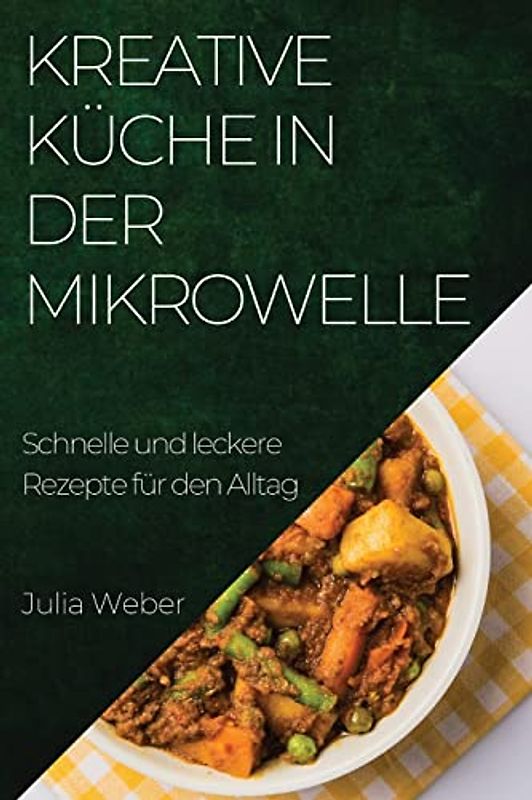 Kreative Küche in der Mikrowelle: Schnelle und leckere Rezepte für den Alltag