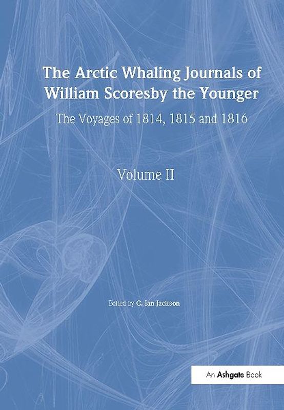The Arctic Whaling Journals of William Scoresby the Younger/ Volume II / The Voyages of 1814, 1815 and 1816