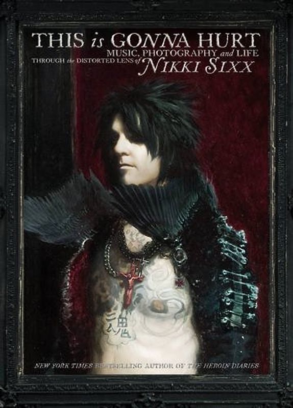 This Is Gonna Hurt: Music, Photography and Life Through the Distorted Lens of Nikki Sixx - Nikki Sixx