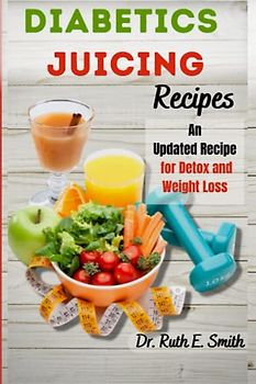 Diabetics Juicing Recipes: An Updated Recipe for Detox and Weight Loss (Cookbooks for healthy living)
