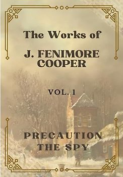 The Works of J. Fenimore Cooper: Vol 1: Precaution, The Spy