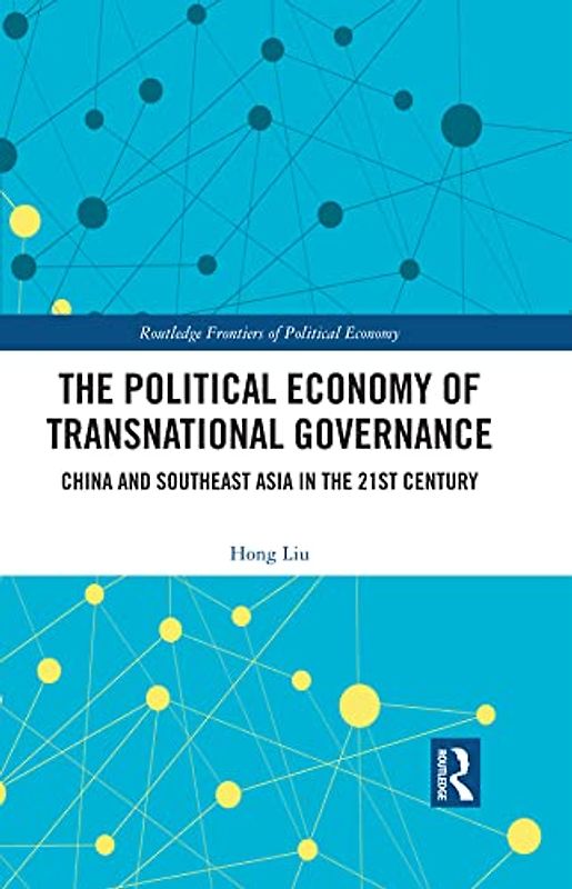 The Political Economy of Transnational Governance: China and Southeast Asia in the 21st Century (Routledge Frontiers of Political Economy)