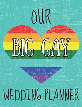 Our Big Gay Wedding Planner: Wedding Planning Book for LGBT Couples to Organize Expenses, Guest List, Ceremony, Reception, Honeymoon and More!. Engagement Gift for Gay Couples Men or Women.