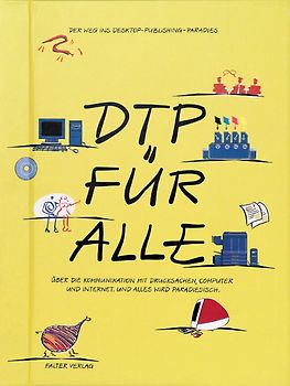 DTP für Alle. Über die Kommunikation mit Drucksachen, Computer und Internet. Und alles wird paradiesisch
