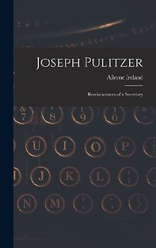 Joseph Pulitzer: Reminiscences of a Secretary