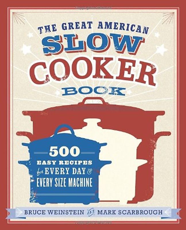 The Great American Slow Cooker Book: 500 Easy Recipes for Every Day and Every Size Machine - Weinstein, Bruce