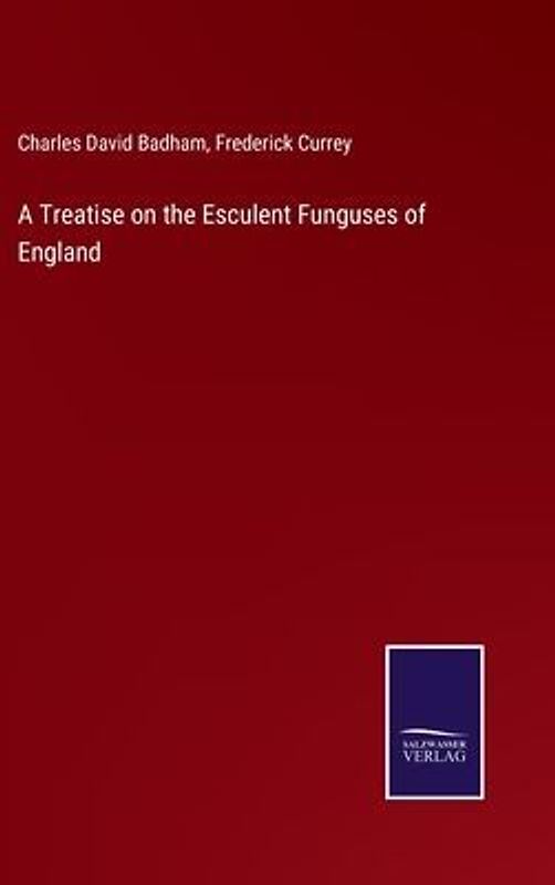 A Treatise on the Esculent Funguses of England