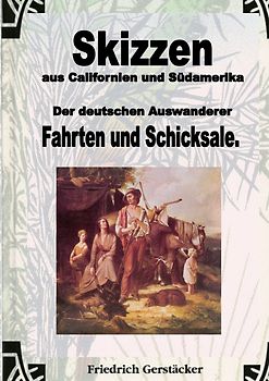 Skizzen aus Californien und Südamerika. Der deutschen Auswanderer Fahrten und Schicksale
