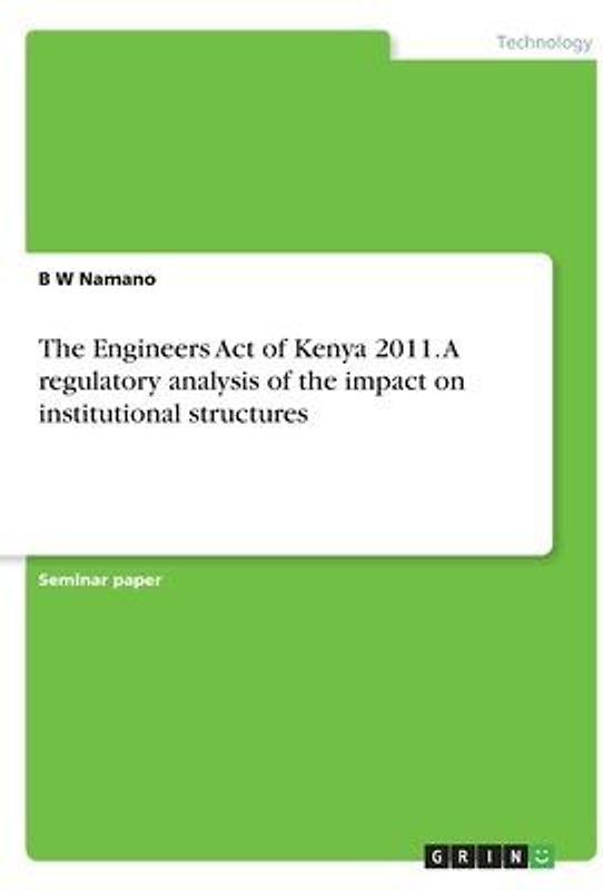 The Engineers Act of Kenya 2011. A regulatory analysis of the impact on institutional structures