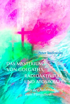 Das Mysterium von Golgatha, Radioaktivität und Atomkraft