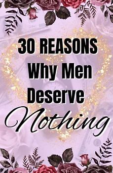 30 Reasons Why Men Deserve Nothing
