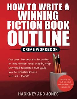 How To Write A Winning Fiction Book Outline - Crime Workbook: Discover The Secrets To Writing An Elite Thriller Novel Step-By-Step. Unrivalled ... Guide You To Creating Books That Sell - FAST!