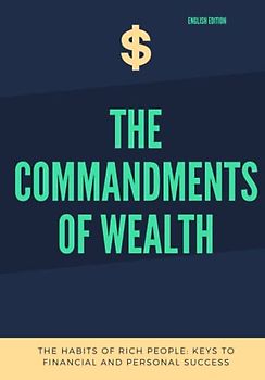 THE COMMANDMENTS OF WEALTH, THE HABITS OF RICH PEOPLE: KEYS TO FINANCIAL AND PERSONAL SUCCESS (ENGLISH EDITION)
