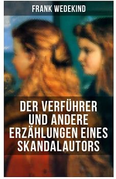 Der Verführer und andere Erzählungen eines Skandalautors: Mine-Haha oder Über die körperliche Erziehung der jungen Mädchen + Der Verführer + Rabbi Esra + Die Schutzimpfung