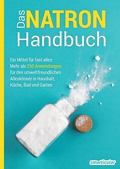 Das Natron-Handbuch - über 250 Tipps und Rezepte mit Natriumhydrogencarbonat, der gesunden, ökologischen und günstigen Alternative für deinen Haushalt. Tipps gegen Geruch, Grauschleier und viel mehr!