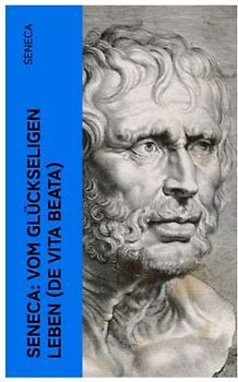 Seneca: Vom glückseligen Leben (De Vita Beata)
