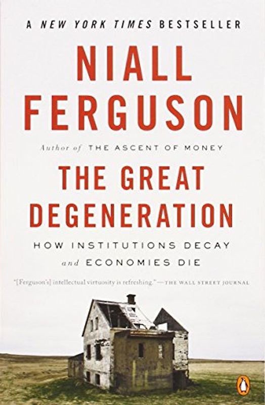 The Great Degeneration: How Institutions Decay and Economies Die - Ferguson, Niall