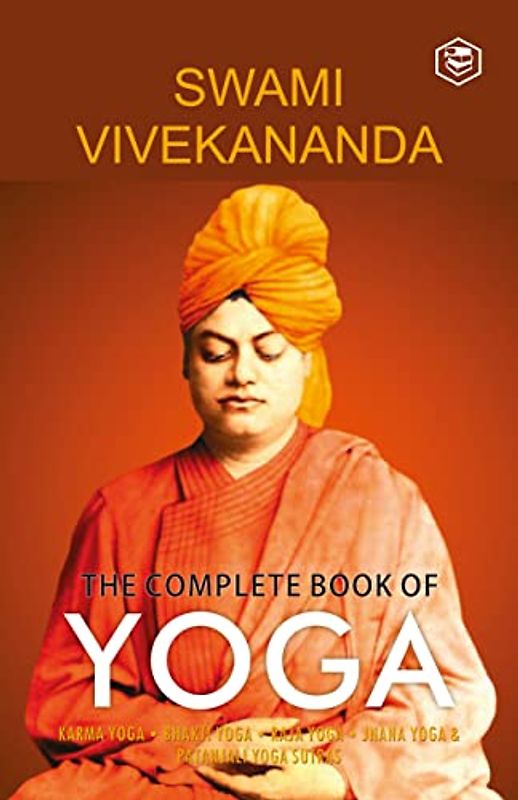 The Complete Book of Yoga: Karma Yoga, Bhakti Yoga, Raja Yoga, Jnana Yoga